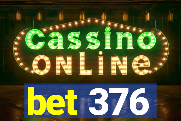 bet 376